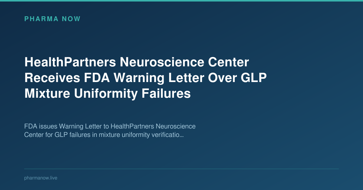 HealthPartners Neuroscience FDA Warning Letter GLP Failures | Pharma Now HealthPartners Neuroscience FDA Warning Letter GLP Failures | Pharma Now