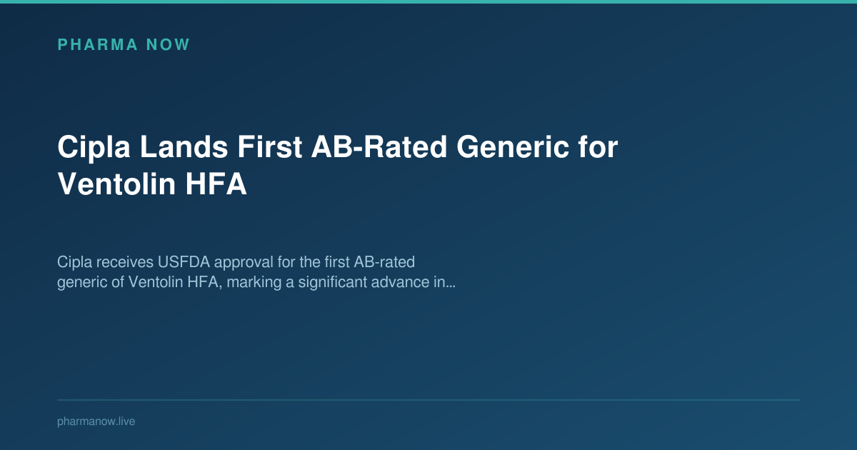 Cipla First AB-Rated Generic Ventolin HFA Approved | Pharma Now